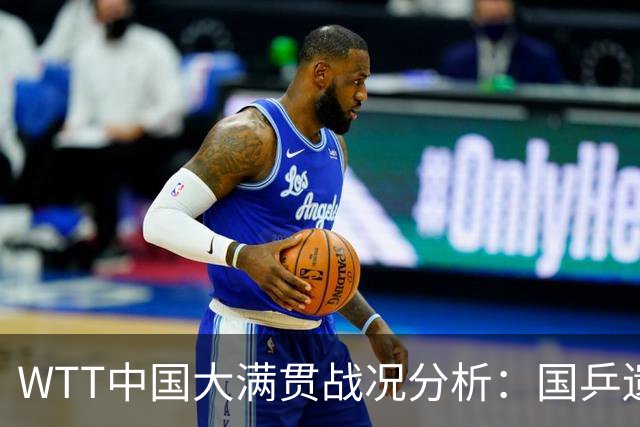 WTT中国大满贯战况分析：国乒遗憾失冠，张本美和连胜成焦点
